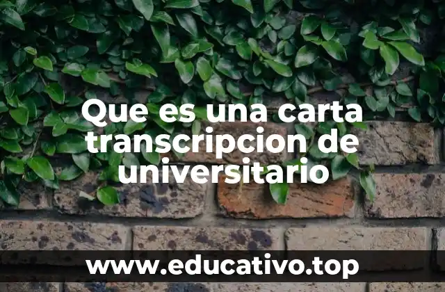 Que es una carta transcripcion de universitario