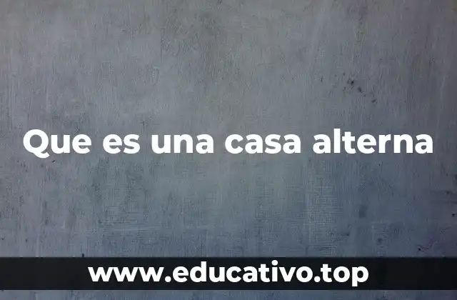 Que es una casa alterna