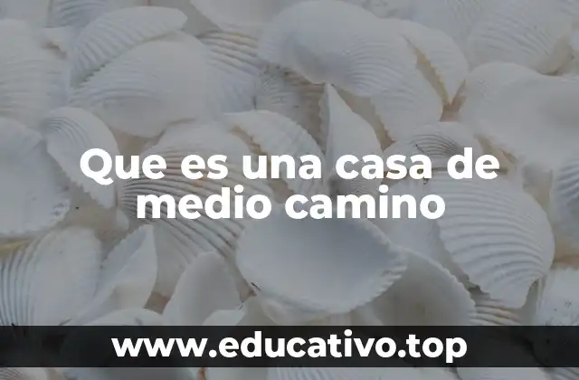 Que es una casa de medio camino