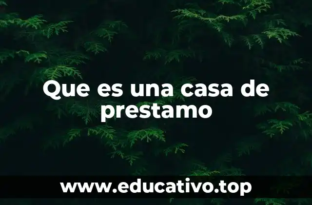 Que es una casa de prestamo