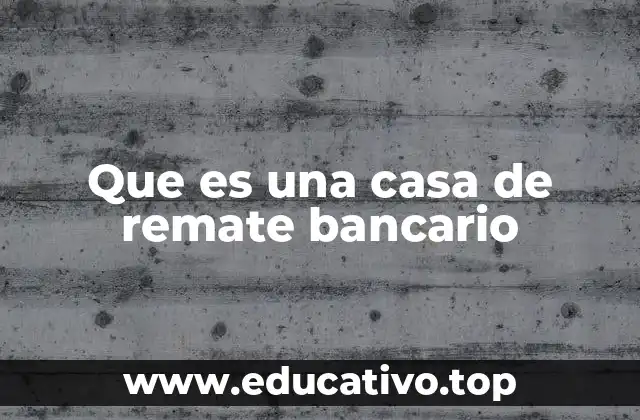 Que es una casa de remate bancario