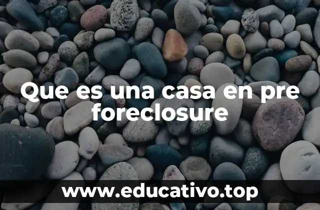 Que es una casa en pre foreclosure