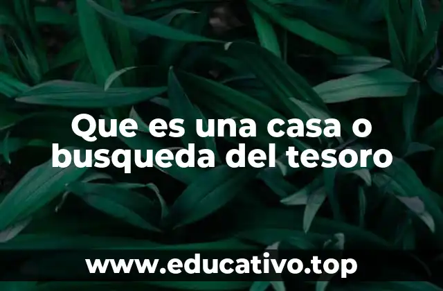 Que es una casa o busqueda del tesoro