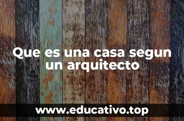 Que es una casa segun un arquitecto