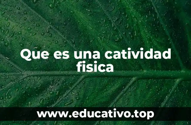 Que es una catividad fisica