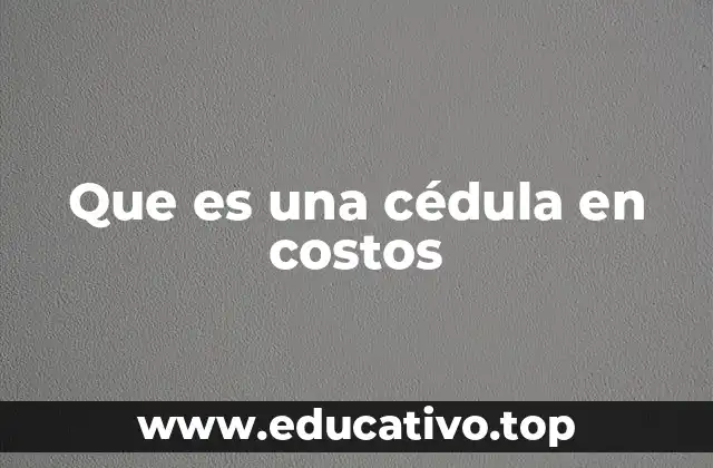 Que es una cédula en costos