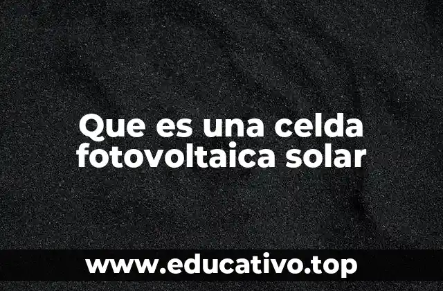 Que es una celda fotovoltaica solar