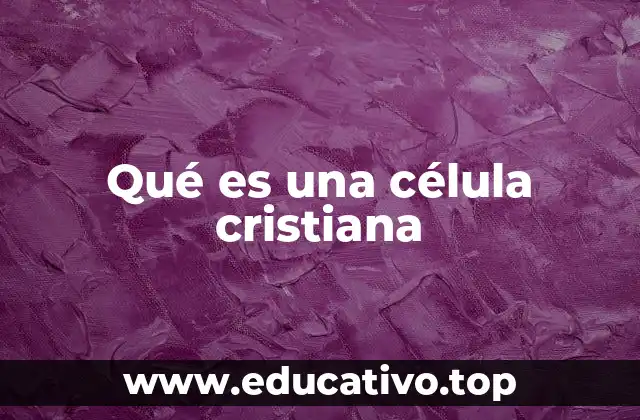 Qué es una célula cristiana