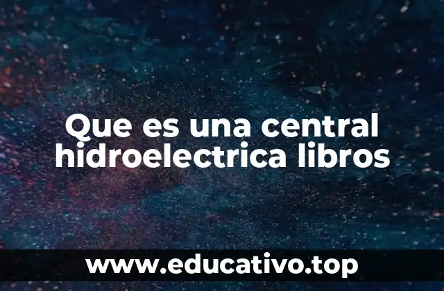 Que es una central hidroelectrica libros