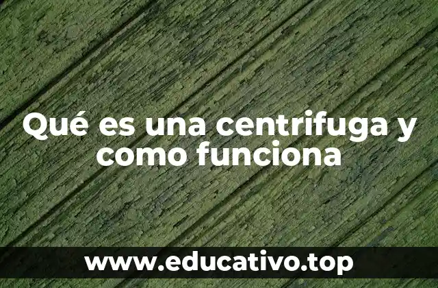 Qué es una centrifuga y como funciona