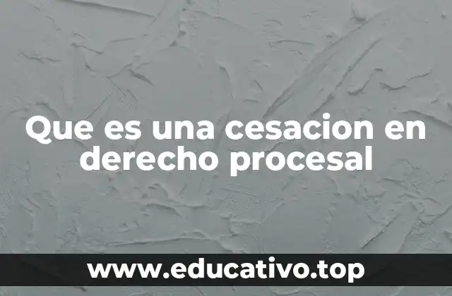 Que es una cesacion en derecho procesal