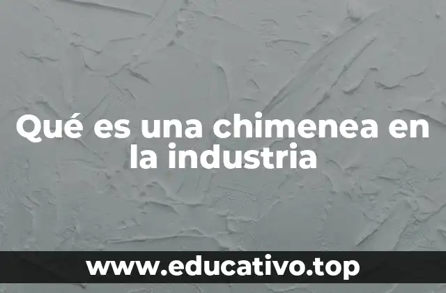 Qué es una chimenea en la industria
