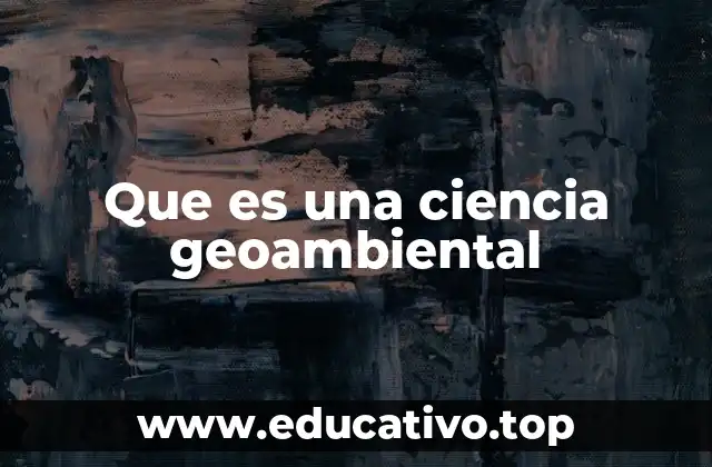 Que es una ciencia geoambiental