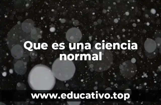 El paradigma como eje central de la ciencia normal