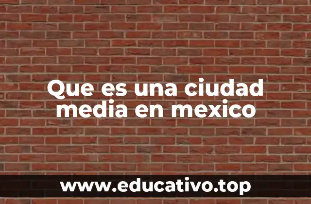 Que es una ciudad media en mexico