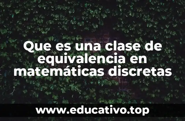 Que es una clase de equivalencia en matemáticas discretas