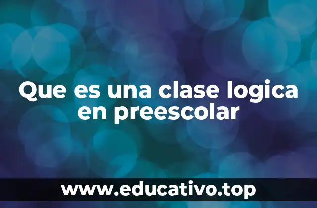 Que es una clase logica en preescolar