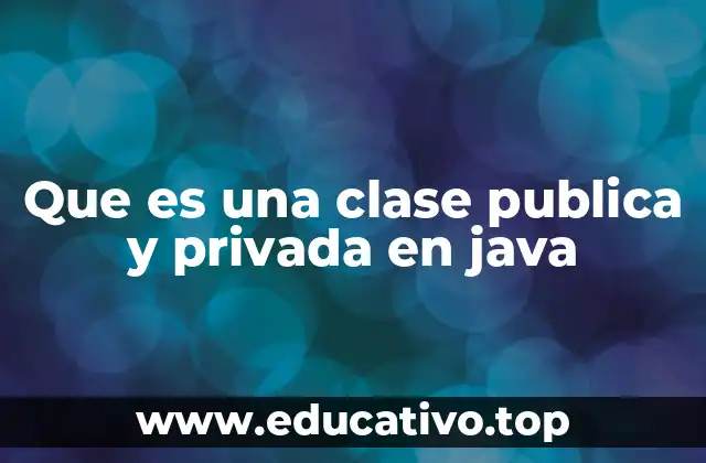 Que es una clase publica y privada en java