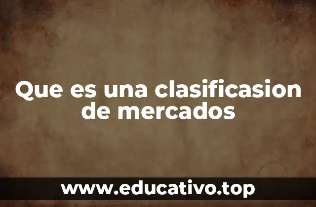 Que es una clasificasion de mercados