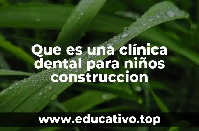 Que es una clínica dental para niños construccion