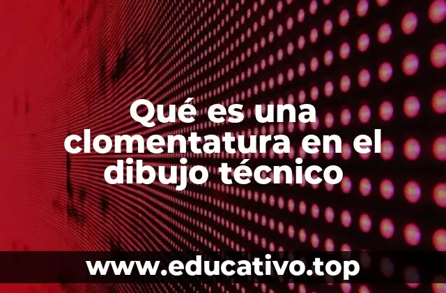 Qué es una clomentatura en el dibujo técnico