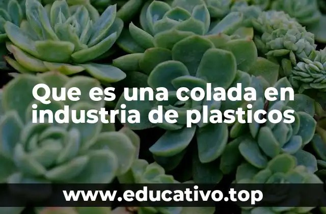 Que es una colada en industria de plasticos
