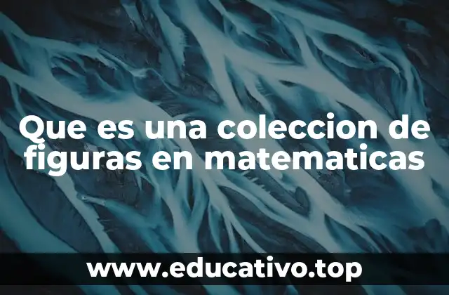 Que es una coleccion de figuras en matematicas
