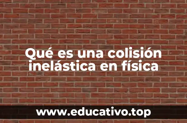 Qué es una colisión inelástica en física