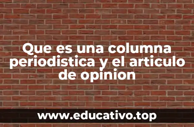 Que es una columna periodistica y el articulo de opinion