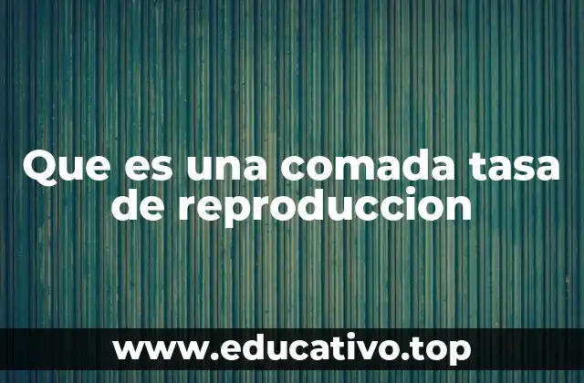 Que es una comada tasa de reproduccion