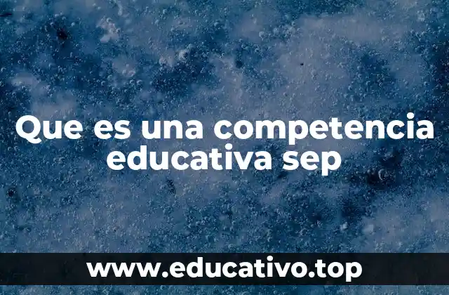 Que es una competencia educativa sep