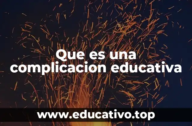 Que es una complicacion educativa