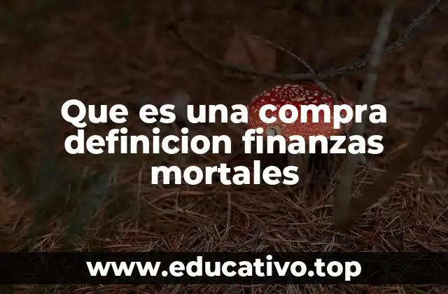 Que es una compra definicion finanzas mortales