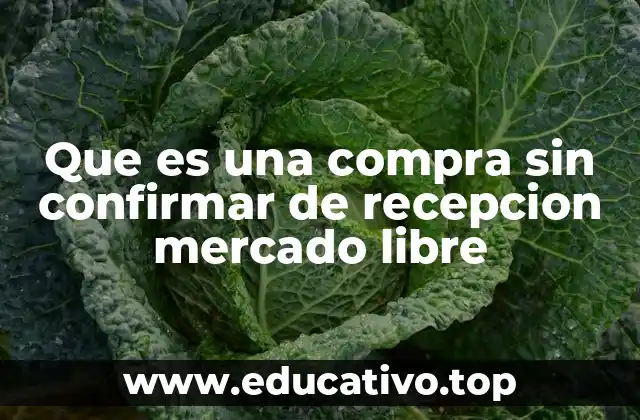 Que es una compra sin confirmar de recepcion mercado libre