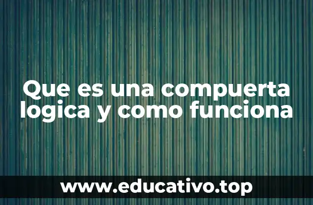 Que es una compuerta logica y como funciona