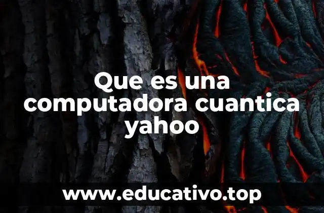 Que es una computadora cuantica yahoo