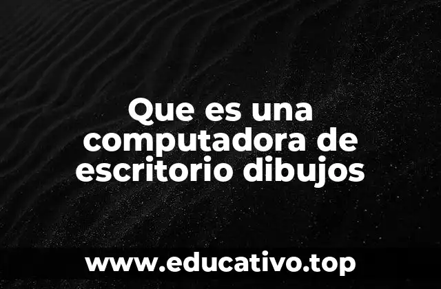 Que es una computadora de escritorio dibujos
