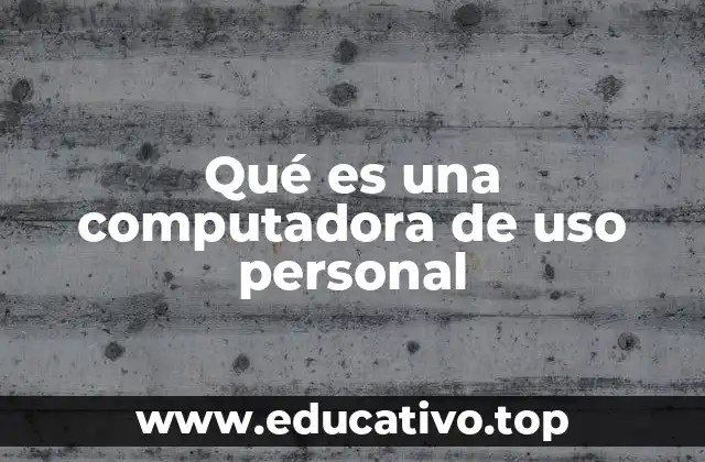Qué es una computadora de uso personal