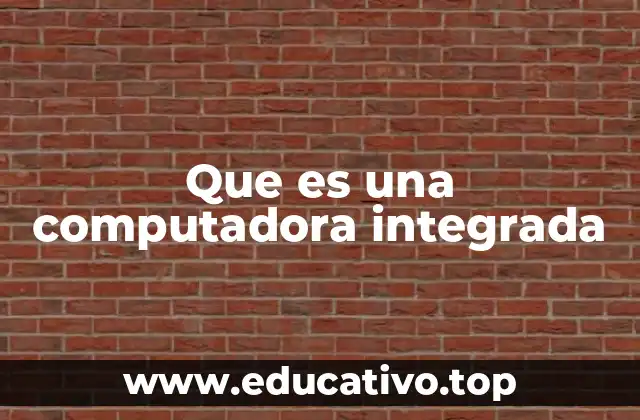 Que es una computadora integrada