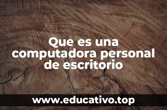 Que es una computadora personal de escritorio