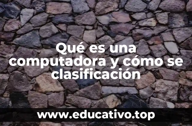 Qué es una computadora y cómo se clasificación