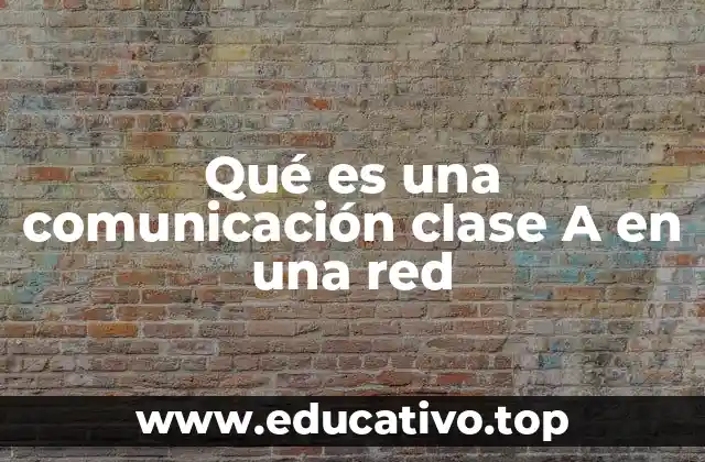 Qué es una comunicación clase A en una red