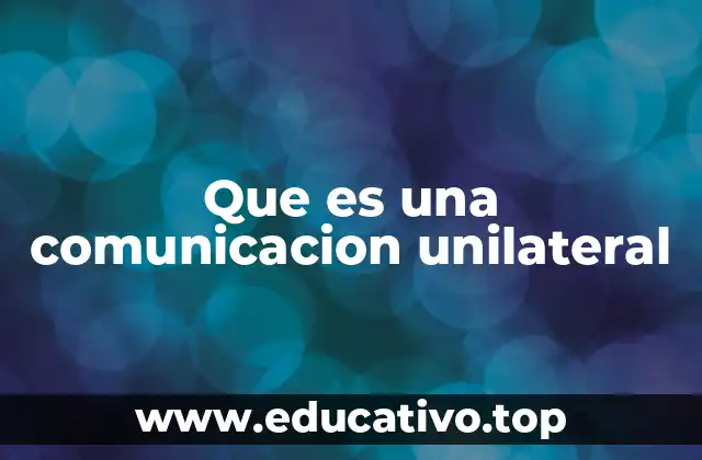 Que es una comunicacion unilateral