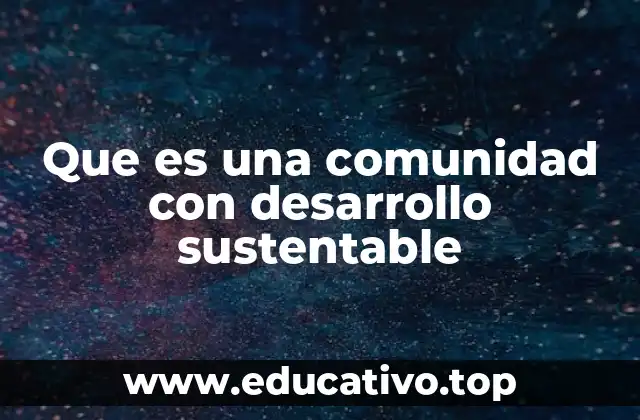 Que es una comunidad con desarrollo sustentable