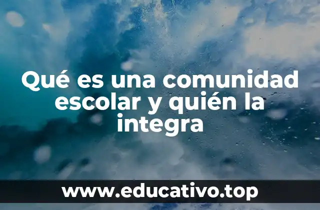 Qué es una comunidad escolar y quién la integra