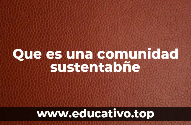 Que es una comunidad sustentabñe