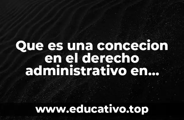 Que es una concecion en el derecho administrativo en mexico