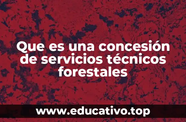 Que es una concesión de servicios técnicos forestales