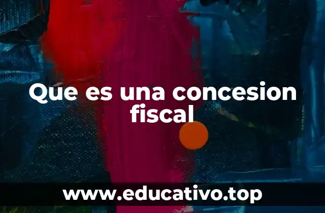 Que es una concesion fiscal