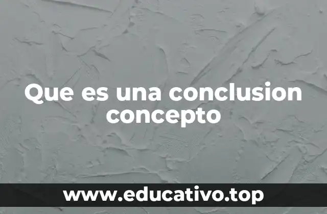 Que es una conclusion concepto